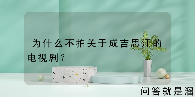 为什么不拍关于成吉思汗的电视剧？