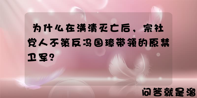 为什么在满清灭亡后，宗社党人不策反冯国璋带领的原禁卫军？