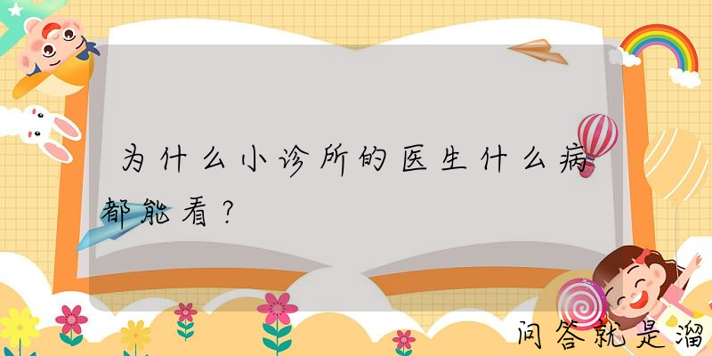 为什么小诊所的医生什么病都能看？