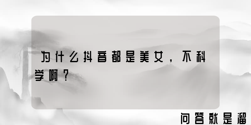 为什么抖音都是美女，不科学啊？