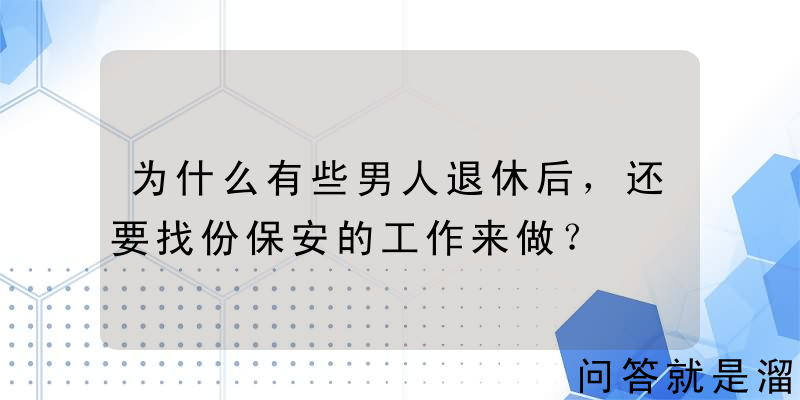 为什么有些男人退休后，还要找份保安的工作来做？