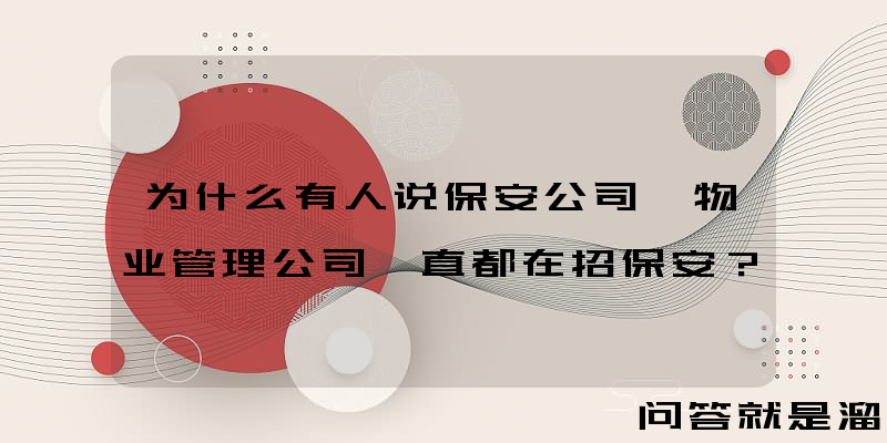 为什么有人说保安公司、物业管理公司一直都在招保安？