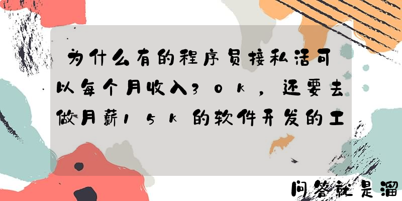 为什么有的程序员接私活可以每个月收入30k，还要去做月薪15k的软件开发的工作？