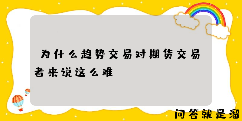 为什么趋势交易对期货交易者来说这么难？