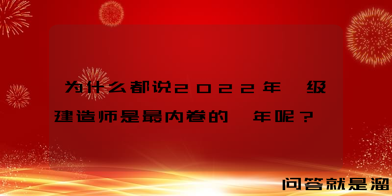 为什么都说2022年一级建造师是最内卷的一年呢？