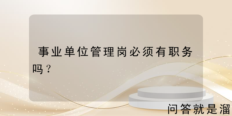 事业单位管理岗必须有职务吗？