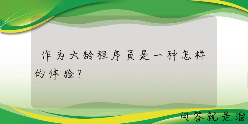 作为大龄程序员是一种怎样的体验？