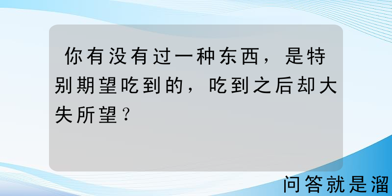 你有没有过一种东西，是特别期望吃到的，吃到之后却大失所望？