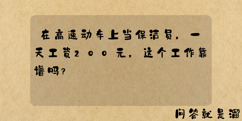 在高速动车上当保洁员，一天工资200元，这个工作靠谱吗？