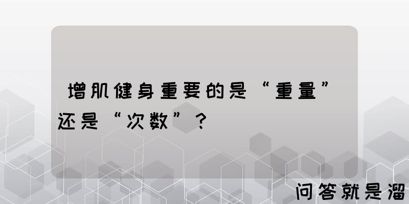 增肌健身重要的是“重量”还是“次数”？