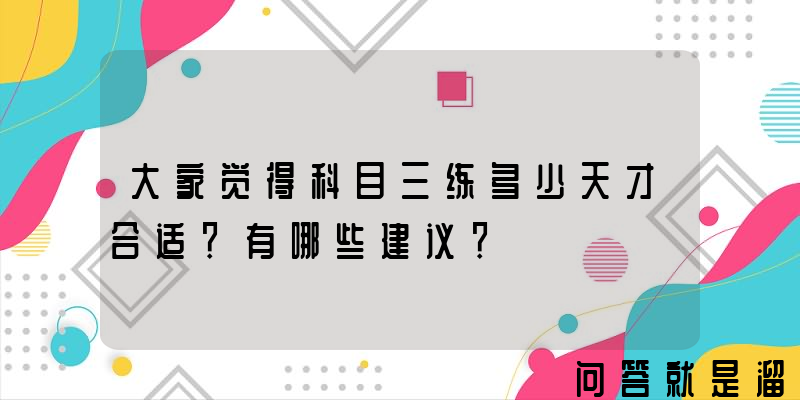 大家觉得科目三练多少天才合适？有哪些建议？