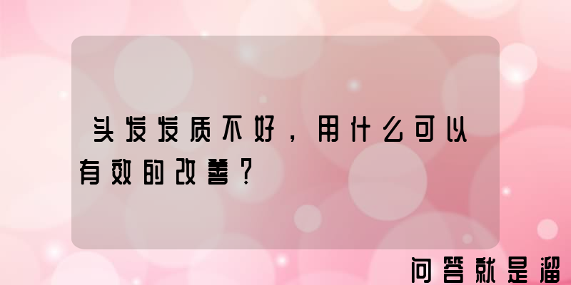 头发发质不好，用什么可以有效的改善？