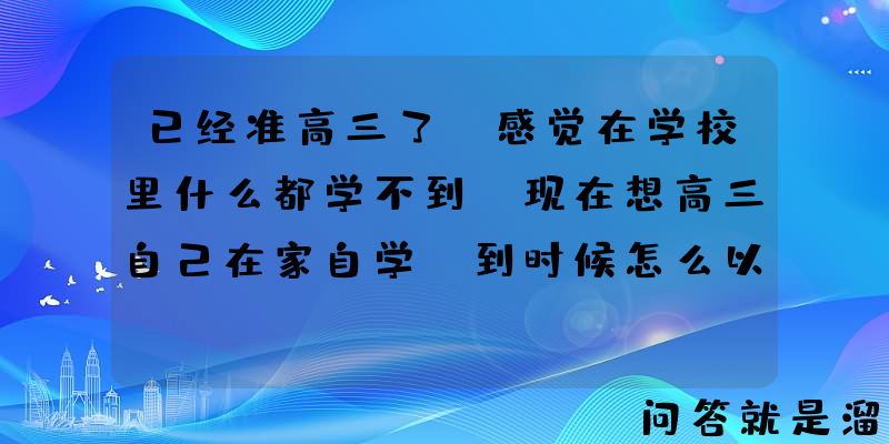 已经准高三了，感觉在学校里什么都学不到，现在想高三自己在家自学，到时候怎么以应届生的身份参加高考？