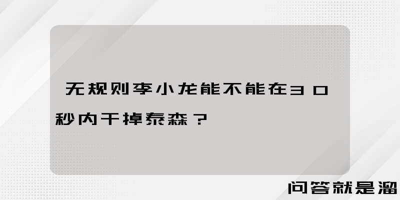 无规则李小龙能不能在30秒内干掉泰森？