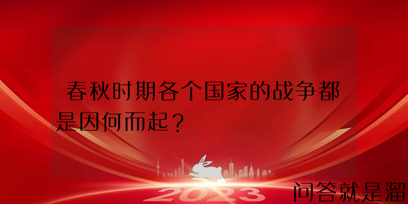 春秋时期各个国家的战争都是因何而起？