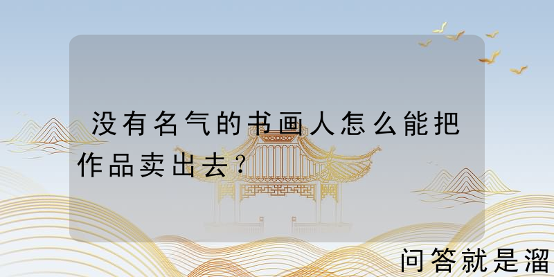 没有名气的书画人怎么能把作品卖出去？