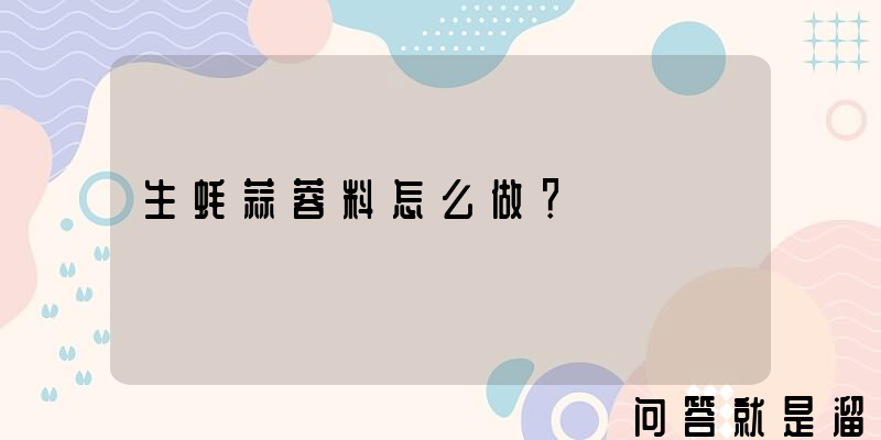 生蚝蒜蓉料怎么做？