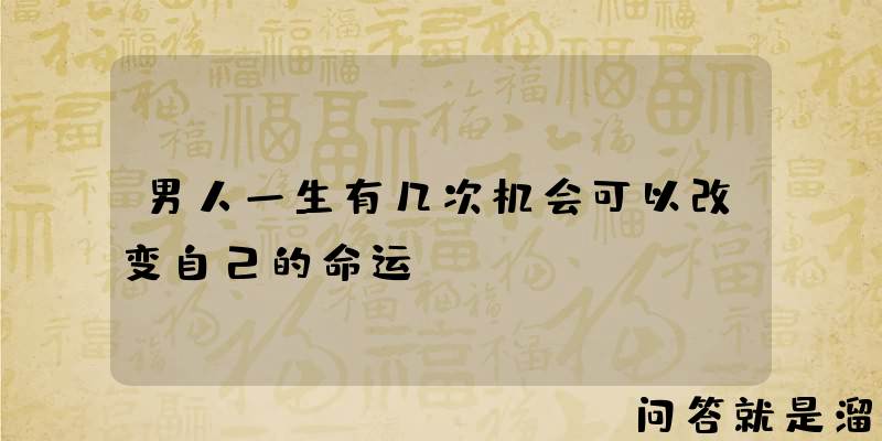 男人一生有几次机会可以改变自己的命运？