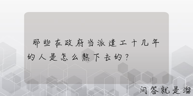 那些在政府当派遣工十几年的人是怎么熬下去的？