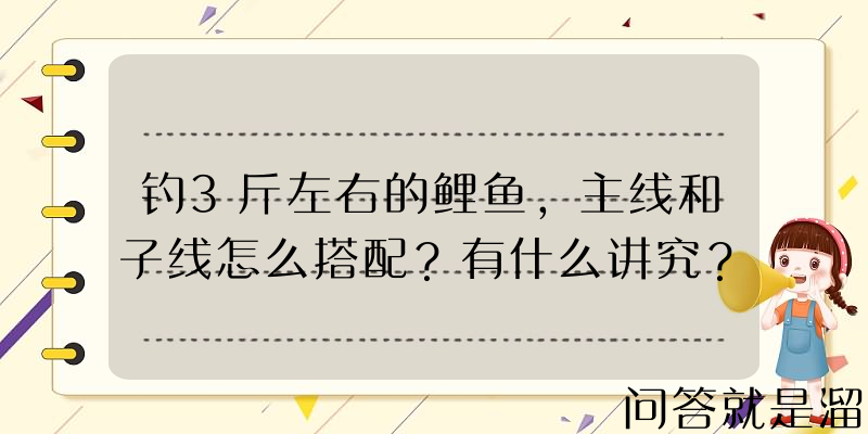 钓3斤左右的鲤鱼，主线和子线怎么搭配？有什么讲究？